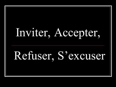 Inviter, Accepter, Refuser, S’excuser