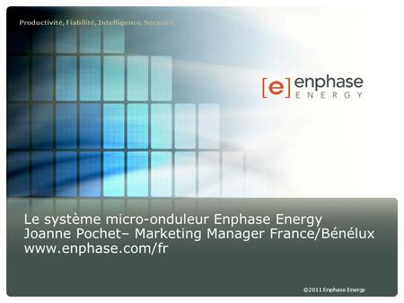 Le système micro-onduleur Enphase Energy Joanne Pochet– Marketing Manager France/Bénélux www.enphase.com/fr.