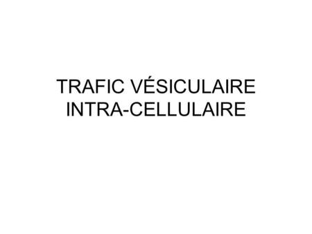 TRAFIC VÉSICULAIRE INTRA-CELLULAIRE