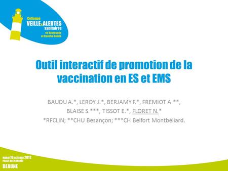 Outil interactif de promotion de la vaccination en ES et EMS BAUDU A.*, LEROY J.*, BERJAMY F.*, FREMIOT A.**, BLAISE S.***, TISSOT E.*, FLORET N.* *RFCLIN;