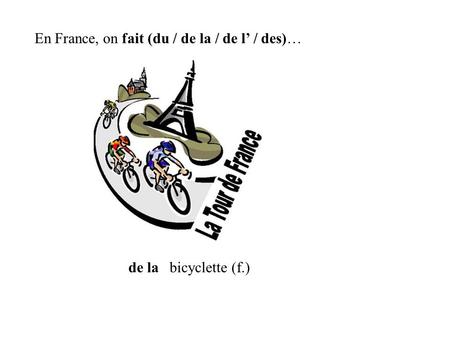 De la En France, on fait (du / de la / de l / des)… bicyclette (f.)