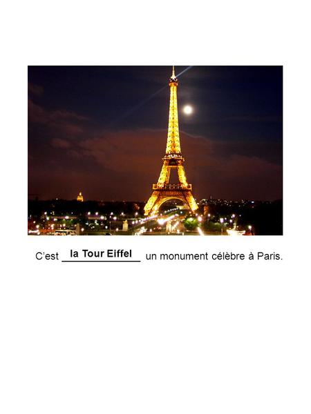 La Tour Eiffel C’est ______________ un monument célèbre à Paris.