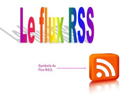 Le flux RSS Symbole du flux RSS..