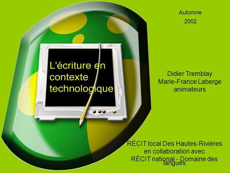 RÉCIT local Des Hautes-Rivières en collaboration avec RÉCIT national - Domaine des langues Automne 2002 Didier Tremblay Marie-France Laberge animateurs.