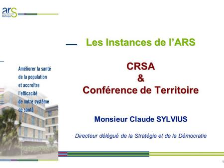 1 Les Instances de lARS CRSA & Conférence de Territoire Monsieur Claude SYLVIUS Directeur délégué de la Stratégie et de la Démocratie.