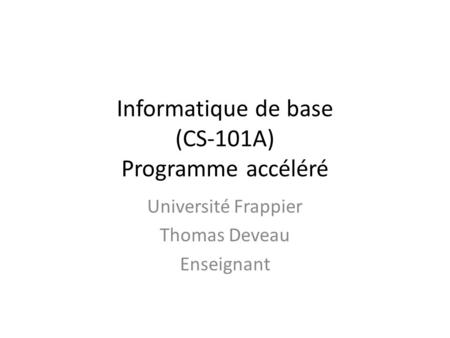 Informatique de base (CS-101A) Programme accéléré Université Frappier Thomas Deveau Enseignant.