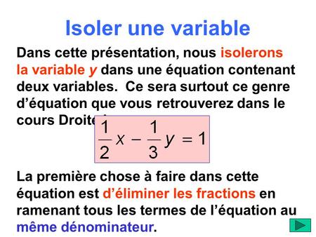 Isoler une variable Dans cette présentation, nous isolerons la variable y dans une équation contenant deux variables. Ce sera surtout ce genre d’équation.