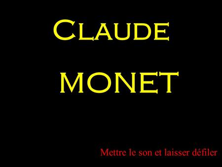 Claude MONET Mettre le son et laisser défiler.