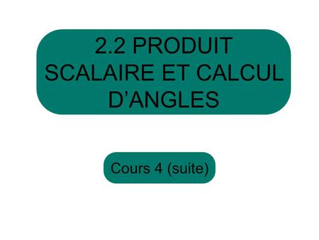 2.2 PRODUIT SCALAIRE ET CALCUL D’ANGLES