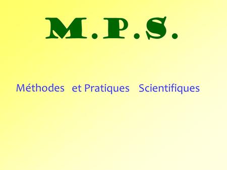 M.P.S. Méthodes et Pratiques Scientifiques.