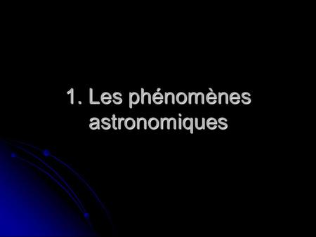 1. Les phénomènes astronomiques