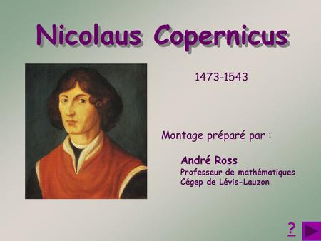 Nicolaus Copernicus ? Montage préparé par : André Ross