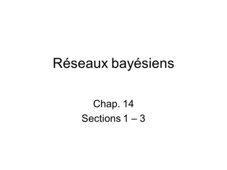 Réseaux bayésiens Chap. 14 Sections 1 – 3.