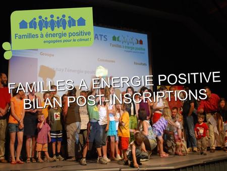 Www.familles-a-energie- positive.fr FAMILLES A ENERGIE POSITIVE BILAN POST-INSCRIPTIONS.