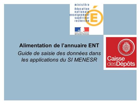 Alimentation de lannuaire ENT Guide de saisie des données dans les applications du SI MENESR.