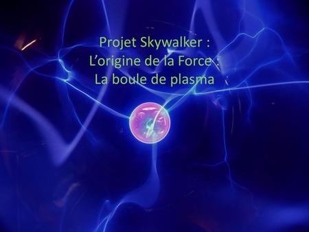 Projet Skywalker : L’origine de la Force : La boule de plasma.
