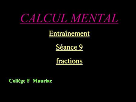 CALCUL MENTAL Entraînement Séance 9 fractions Collège F Mauriac.