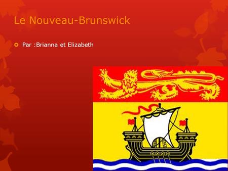 Le Nouveau-Brunswick Par :Brianna et Elizabeth. Le Capitale Le Capitale de Le Nouveau Brunswick est Fredericton.