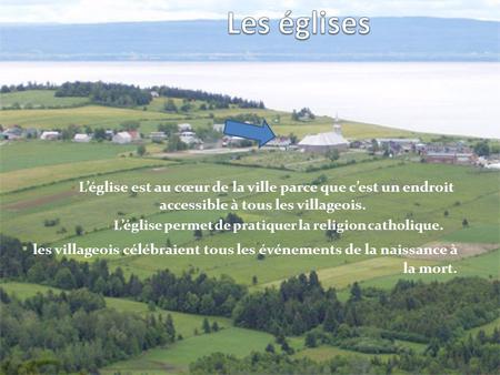 Léglise est au cœur de la ville parce que cest un endroit accessible à tous les villageois. Léglise permet de pratiquer la religion catholique. les villageois.
