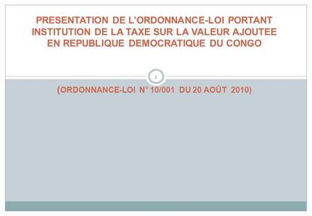 PRESENTATION DE L’ORDONNANCE-LOI PORTANT INSTITUTION DE LA TAXE SUR LA VALEUR AJOUTEE EN REPUBLIQUE DEMOCRATIQUE DU CONGO (ORDONNANCE-LOI N° 10/001.
