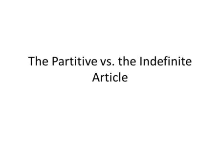 The Partitive vs. the Indefinite Article. Masculin Je vais manger un gâteau. Je vais manger du gâteau.