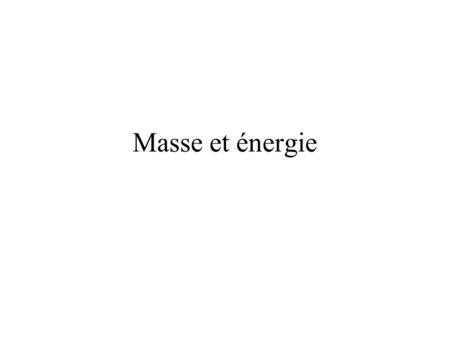 Masse et énergie. x1x1 x2x2 x3x3 x 0 / c Intervalle Son carré = ds 2 = c 2 dt 2 – dx 2 – dy 2 – dz 2 = somme (de i et j = 0 à 3) des h i j dx i dx j =