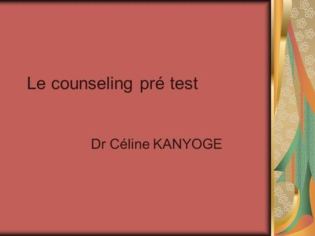 Le counseling pré test Dr Céline KANYOGE.