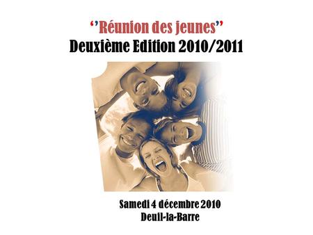Réunion des jeunes Deuxième Edition 2010/2011 Samedi 4 décembre 2010 Deuil-la-Barre.