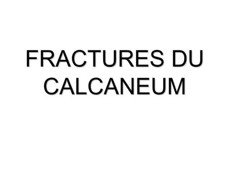 FRACTURES DU CALCANEUM