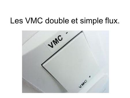Les VMC double et simple flux.