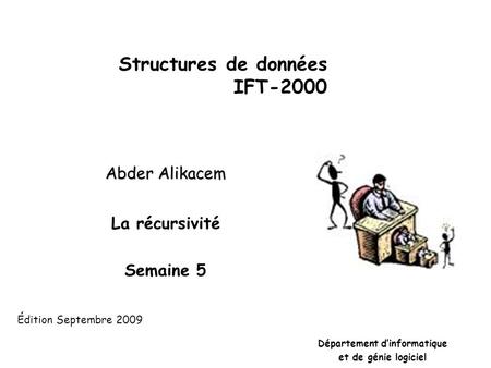 Structures de données IFT-2000 Abder Alikacem La récursivité Semaine 5 Département dinformatique et de génie logiciel Édition Septembre 2009.