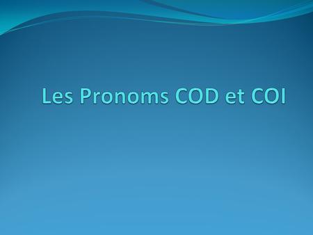 Les Pronoms COD et COI.