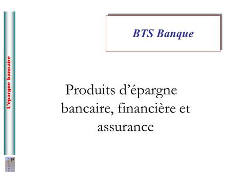 Produits d’épargne bancaire, financière et assurance