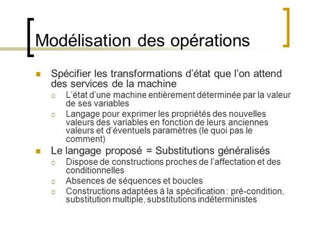 Modélisation des opérations Spécifier les transformations détat que lon attend des services de la machine Létat dune machine entièrement déterminée par.