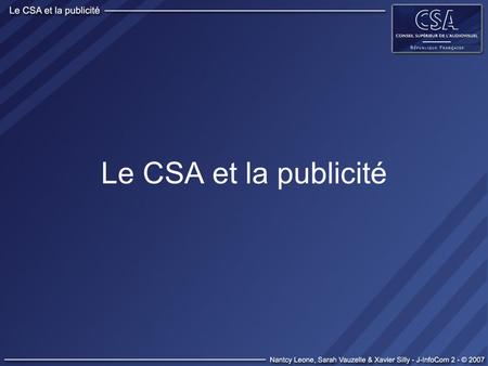 Le CSA et la publicité. Avant-première Introduction 1. Historique > La Haute-Autorité, le CNCL et le CSA > Composition > Fonctionnement 2. Rôle, missions.