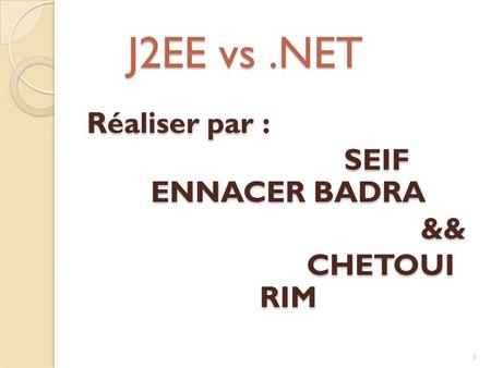 J2EE vs .NET Réaliser par : SEIF ENNACER BADRA && CHETOUI RIM.