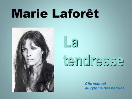 Marie Laforêt La tendresse Clic manuel au rythme des paroles.