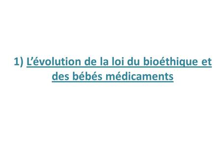 1) L’évolution de la loi du bioéthique et des bébés médicaments