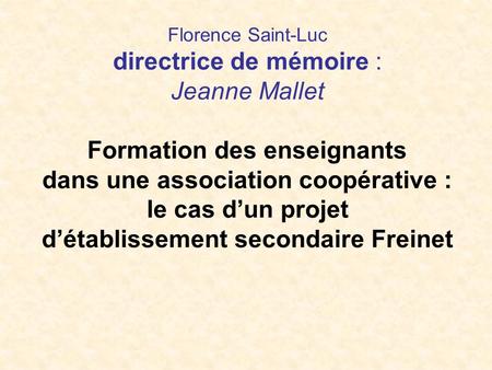 Florence Saint-Luc directrice de mémoire : Jeanne Mallet Formation des enseignants  dans une association coopérative : le cas d’un projet d’établissement.