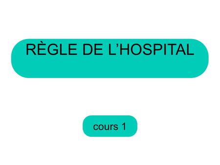 RÈGLE DE L’HOSPITAL cours 1.