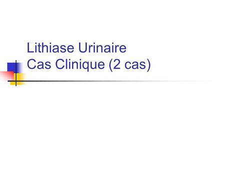 Lithiase Urinaire Cas Clinique (2 cas)