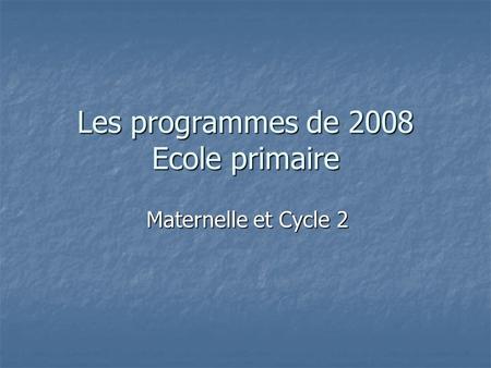 Les programmes de 2008 Ecole primaire Maternelle et Cycle 2.