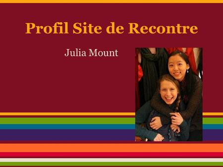 Profil Site de Recontre Julia Mount. Nom: Julia Mount Age: 16 ans Ville de residence: Newton Ville dorigine: Boston Education: Newton South Lycée.