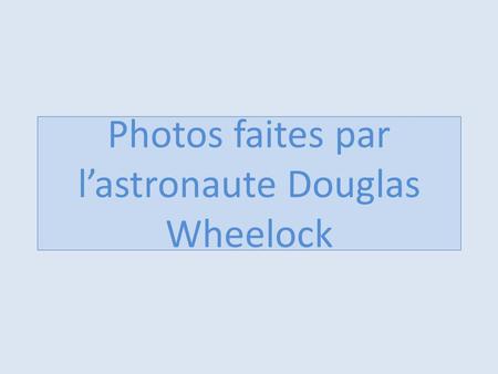 Photos faites par l’astronaute Douglas Wheelock