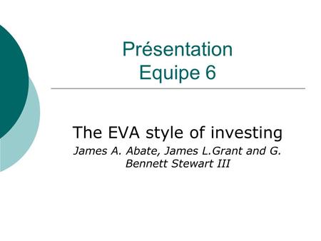 Présentation Equipe 6 The EVA style of investing James A. Abate, James L.Grant and G. Bennett Stewart III.