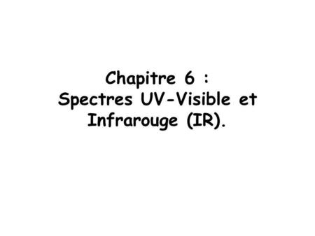 Chapitre 6 : Spectres UV-Visible et Infrarouge (IR).