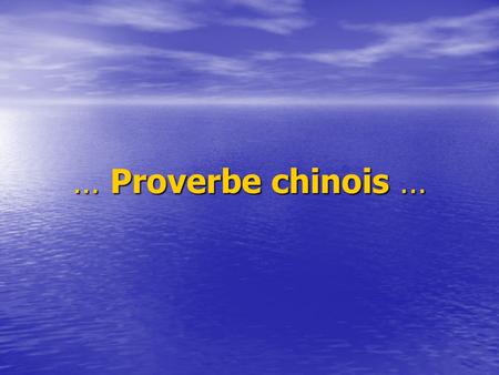 … Proverbe chinois ….