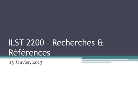 ILST 2200 – Recherches & Références 15 Janvier, 2013.