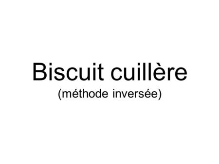 Biscuit cuillère (méthode inversée)