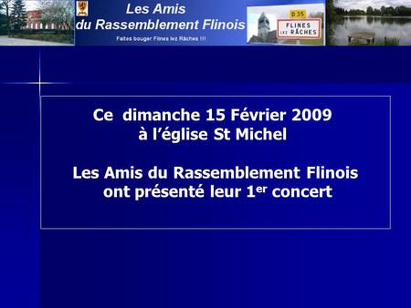 Ce dimanche 15 Février 2009 à léglise St Michel Les Amis du Rassemblement Flinois ont présenté leur 1 er concert.